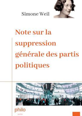 Note sur la suppression gnrale des partis politiques: Texte intgral augment d'une biographie de Simone Weil