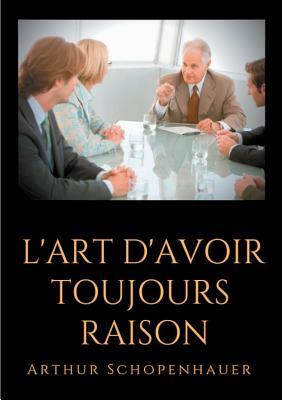 L'Art d'avoir toujours raison: un essai de dialectique ristique