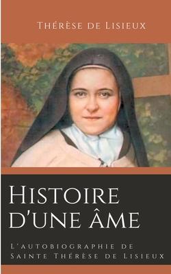 Histoire d'une me: L'autobiographie de Sainte Thrse de Lisieux