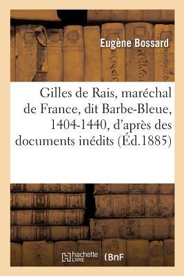 Gilles de Rais, Marchal de France, Dit Barbe-Bleue, 1404-1440, d'Aprs Des Documents Indits