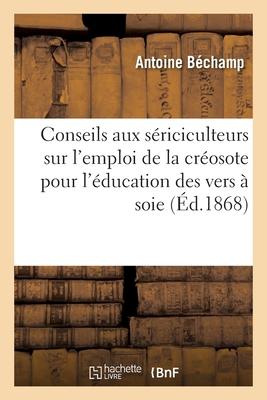 Conseils Aux Sriciculteurs Sur l'Emploi de la Crosote Pour l'ducation Des Vers  Soie. 2e dition