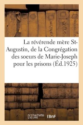 Vie de la Rvrende Mre Saint-Augustin, Fondatrice Et Premire Suprieure Gnrale: de la Congrgation Des Soeurs de Marie-Joseph Pour Les Prisons