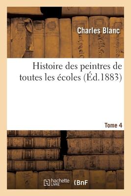 Histoire des peintres de toutes les coles. Tome 4