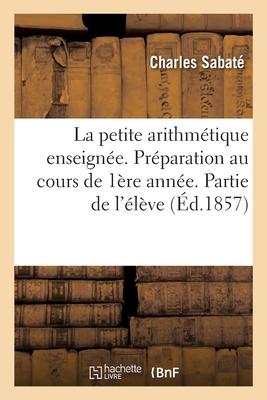 La petite arithmtique enseigne. Prparation au cours de 1re anne. Partie de l'lve Subscription