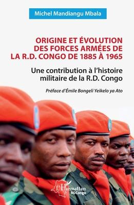 Origine et volution des forces armes de la R.D. Congo de 1885  1965: Une contribution  l'histoire militaire de la R.D. Congo Subscription