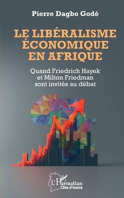Le libralisme conomique en Afrique: Quand Friedrich Hayek et Milton Friedman sont invits au dbat