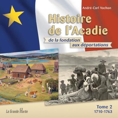 Histoire de l'Acadie - Tome 2: 1710-1763: De la fondation aux dportations