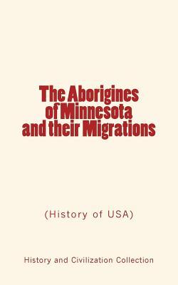 The Aborigines of Minnesota and their Migrations: (History of USA)