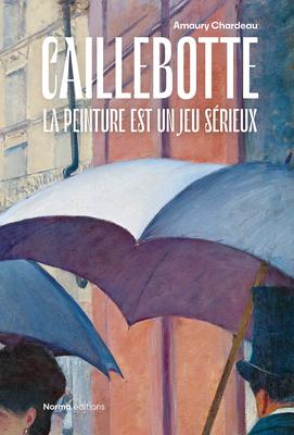 Caillebotte: La Peinture Est Un Jeu Srieux