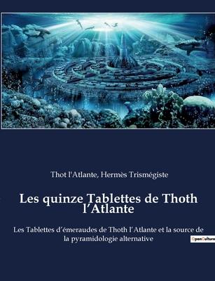 Les quinze Tablettes de Thoth l'Atlante: Les Tablettes d'meraudes de Thoth l'Atlante et la source de la pyramidologie alternative