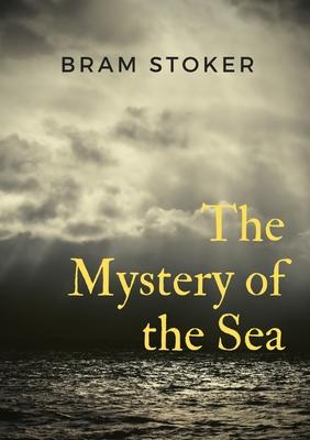 The Mystery of the Sea: a mystery novel by Bram Stoker, was originally published in 1902. Stoker is best known for his 1897 novel Dracula, but