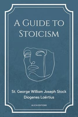 A Guide to Stoicism: New Large print edition followed by the biographies of various Stoic philosophers taken from "The lives and opinions o