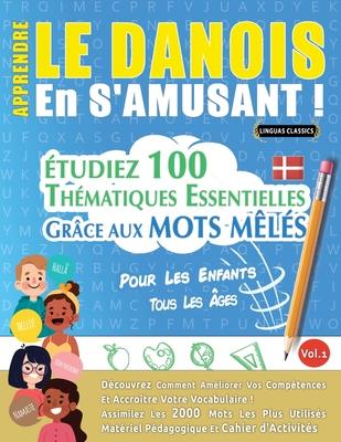 Apprendre Le Danois En s'Amusant - Pour Les Enfants: Tous Les ges - tudiez 100 Thmatiques Essentielles Grce Aux Mots Mls - Vol.1