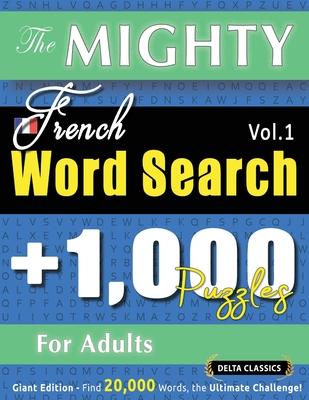 The Mighty French Word Search - 1,000 Puzzles for Adults - Delta Classics - Giant Edition - Find 20,000 Words, the Ultimate Challenge!