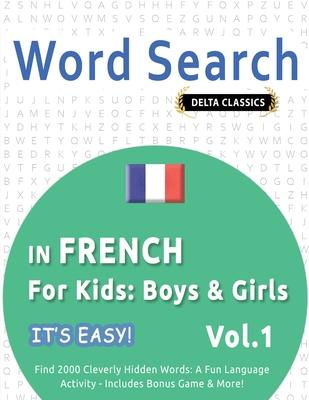 Word Search in French for Kids: Boys & Girls - It's Easy! Vol.1 - Delta Classics - Find 2000 Cleverly Hidden Words: A Fun Language Activity - Includes