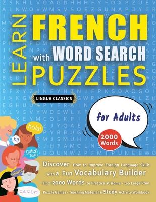 LEARN FRENCH WITH WORD SEARCH PUZZLES FOR ADULTS - Discover How to Improve Foreign Language Skills with a Fun Vocabulary Builder. Find 2000 Words to P