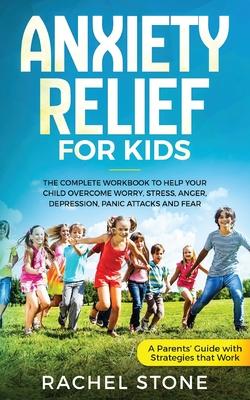 Anxiety Relief for Kids: The Complete Workbook to Help Your Child Overcome Worry, Stress, Anger, Depression, Panic Attacks, and Fear (A Parent'