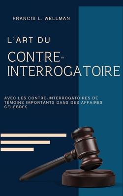 L'ART DU CONTRE-INTERROGATOIRE (traduit en franais/contient biographie de l'auteur)