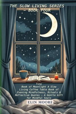 Tiny Book of Moonlight A Slow Living Coffee Table Book of Evening Mindfulness, Rituals & Reflective Quotes - A Gentle Gift for Mindful Souls: A small Subscription