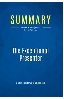 Summary: The Exceptional Presenter: Review and Analysis of Koegel's Book