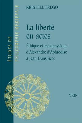 La Liberte En Actes: Ethique Et Metaphysique d'Alexandre d'Aphrodise a Jean Duns Scot Subscription