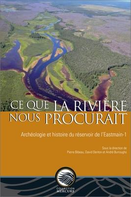 CE Que La Rivire Nous Procurait: Archologie Et Histoire Du Rservoir de l'Eastmain-1 Subscription