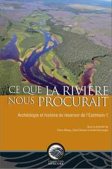 CE Que La Rivire Nous Procurait: Archologie Et Histoire Du Rservoir de l'Eastmain-1