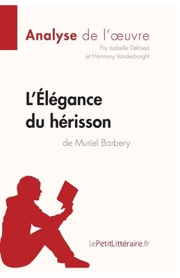 L'lgance du hrisson de Muriel Barbery (Analyse de l'oeuvre): Analyse complte et rsum dtaill de l'oeuvre