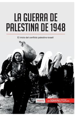 La guerra de Palestina de 1948: El inicio del conflicto palestino-israel