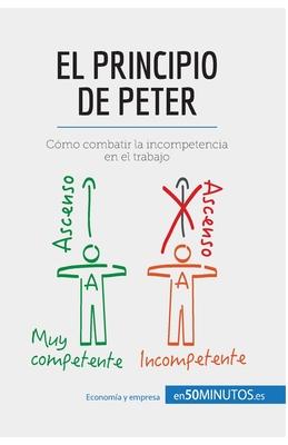 El principio de Peter: Cmo combatir la incompetencia en el trabajo