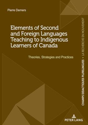 Elements of Second and Foreign Languages Teaching to Indigenous Learners of Canada: Theories, Strategies and Practices