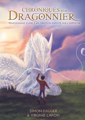 Chroniques d'un Dragonnier: Tmoignage d'une exploration indite via l'hypnose