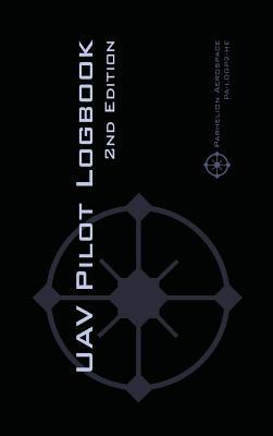 UAV PILOT LOGBOOK 2nd Edition: A Comprehensive Drone Flight Logbook for Professional and Serious Hobbyist Drone Pilots - Log Your Drone Flights Like a Subscription