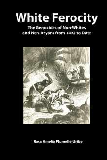 White Ferocity: The Genocides of Non-Whites and Non-Aryans from 1492 to Date