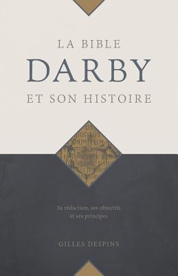 La Bible Darby et son histoire: Sa rdaction, ses objectifs et ses principes