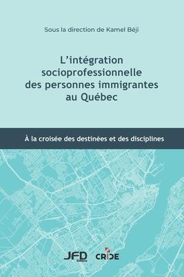 L'intgration socioprofessionnelle des personnes immigrantes au Qubec:  la croise des destines et des disciplines