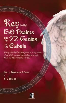 Key to the 150 Psalms and the 72 Genies of the Cabala: Being a transcription of an 18th century text of Angelic Magic from the Ms. Franais 14788.