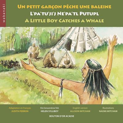 Un petit garon pche une baleine / L'pa'tu'ji'j Ne'pa'tl Putupl / A Little Boy Catches a Whale