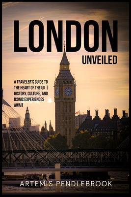 London Unveiled: A Traveller's Guide to the Heart of the UK History, Culture, and Iconic Experiences Await Subscription