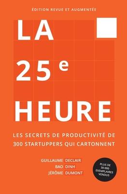 La 25e Heure: Les Secrets de Productivit de 300 Startuppers qui Cartonnent