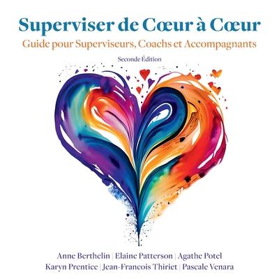 Superviser de Coeur  Coeur (Seconde Edition): Guide pour les superviseurs, coachs et accompagnants