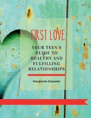 First Love: Your teen's guide to healthy and fulfilling relationships