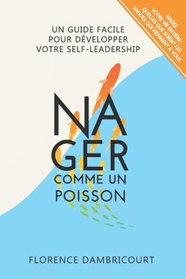 Nager Comme un Poisson: Un guide facile pour dvelopper votre self-leadership