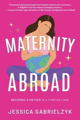 Maternity Abroad: Becoming a Mother in a Foreign Land