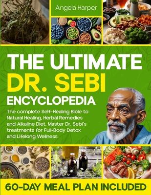 The Ultimate Dr. Sebi Encyclopedia: The complete Self-Healing Bible to Natural Healing, Herbal Remedies and Alkaline Diet. Master Dr. Sebi's treatment Subscription