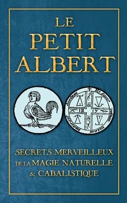 Secrets Merveilleux de la Magie Naturelle et Cabalistique du Petit Albert: ALBERTI PARVI LUCII Libellus de mirabilibus Naturae Arcanis