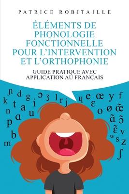 lments de phonologie fonctionnelle pour l'intervention et l'orthophonie: Guide pratique avec application au franais