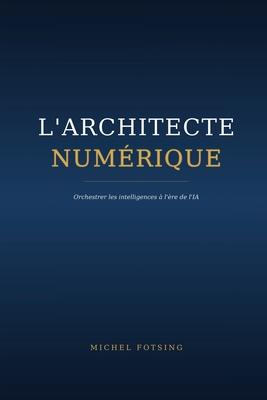 L'Architecte Numrique: Orchestrer les intelligences  l're de l'IA