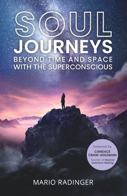 Soul Journeys: Beyond Time and Space with the Superconscious