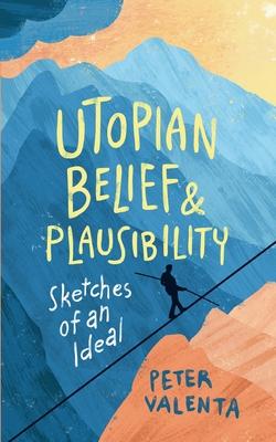 Utopian Belief and Plausibility: Sketches of an Ideal